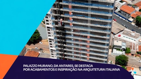 Palazzo Murano, da Antares, se destaca por acabamentos e inspiração na arquitetura Italiana