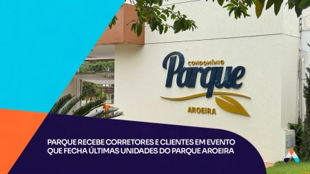 Parque recebe corretores e clientes em evento que fecha últimas unidades do Parque Aroeira