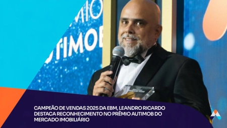 Campeão de Vendas 2025 da EBM, Leandro Ricardo destaca reconhecimento no Prêmio Autimob do mercado imobiliário
